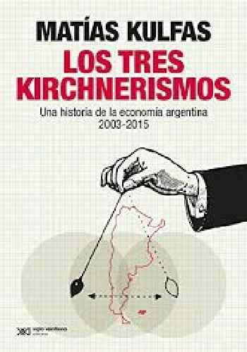 Los tres kirchnerismos: Una historia de la economía argentina, 2003-2015 (Singular) Spanish Edition