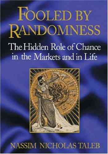 Fooled by Randomness - The Hidden Role of Chance in the Markets and in Life