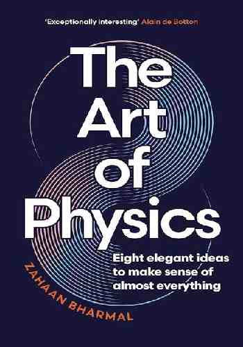 The Art of Physics: Eight Elegant Ideas to Make Sense of Almost Everything