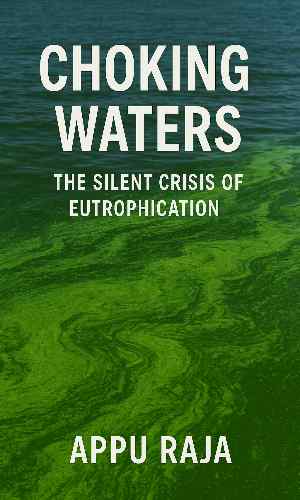 Choking Waters: The Silent Crisis of Eutrophication