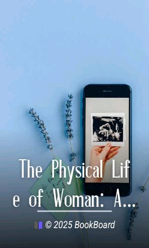 The Physical Life of Woman: Advice to the Maiden, Wife and Mother by Napheys