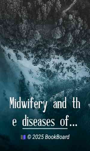 Midwifery and the diseases of women : A descriptive and practical work showing…