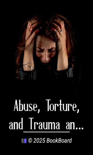 Abuse, Torture, and Trauma and their Consequences and Effects by Samuel Vaknin