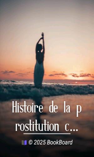 Histoire de la prostitution chez tous les peuples du monde depuis l`antiquité…