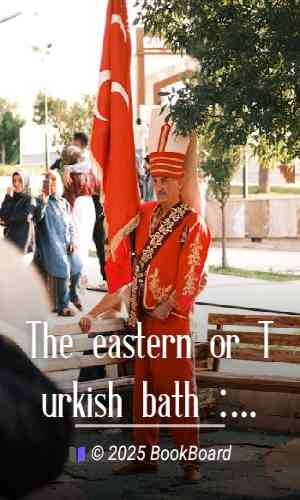 The eastern or Turkish bath : its history, revival in Britain, and application…