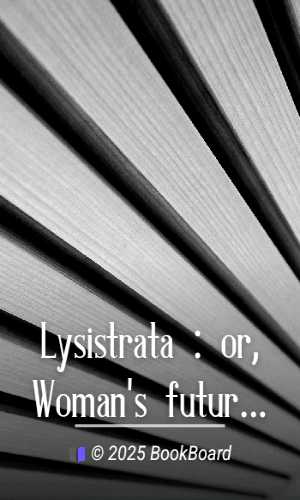 Lysistrata : or, Woman`s future and future woman by Anthony M. Ludovici