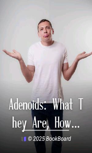 Adenoids: What They Are, How to Recognize Them, What to Do for Them