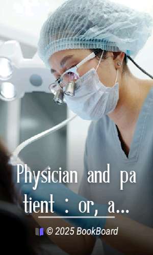 Physician and patient : or, a practical view of the mutual duties, relations…