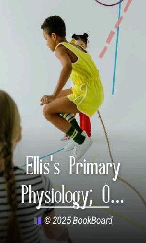 Ellis`s Primary Physiology; Or, Good Health for Boys and Girls by Ellis