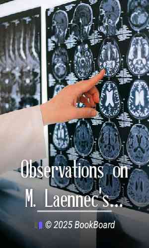 Observations on M. Laennec`s method of forming a diagnosis of the diseases of…
