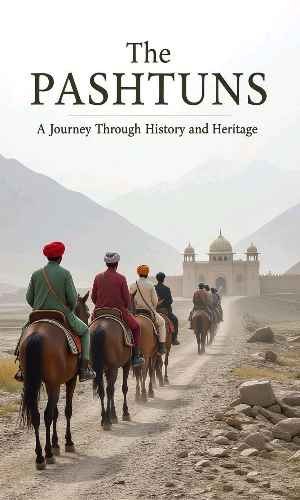 The Pashtuns: A Journey Through History and Heritage