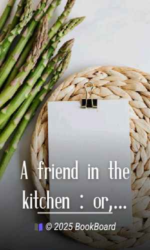 A friend in the kitchen : or, What to cook and how to cook it by Anna L. Colcord