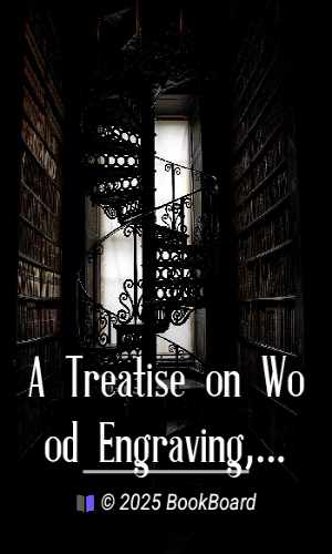 A Treatise on Wood Engraving, Historical and Practical by Chatto, Bohn, and Jackson