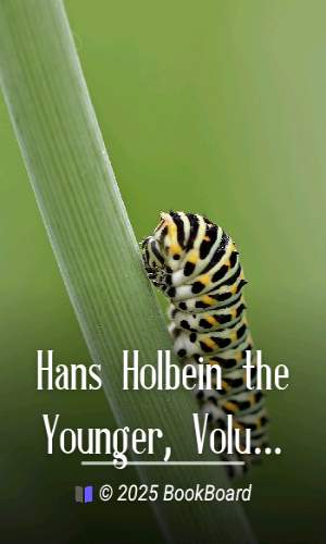 Hans Holbein the Younger, Volume 1 (of 2) by Arthur B. Chamberlain