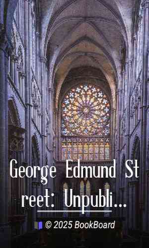 George Edmund Street: Unpublished Notes and Reprinted Papers by Street