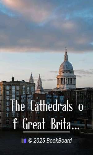 The Cathedrals of Great Britain: Their History and Architecture by P. H. Ditchfield