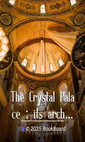 The Crystal Palace : its architectural history and constructive marvels by Berlyn et al.