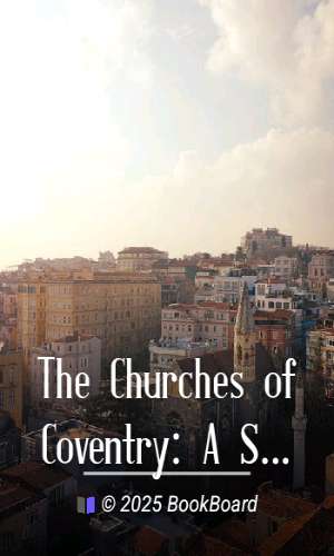 The Churches of Coventry: A Short History of the City & Its Medieval Remains