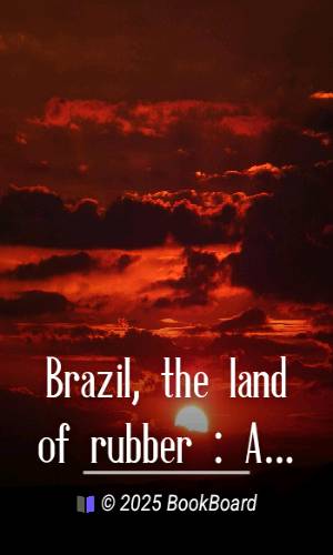 Brazil, the land of rubber : At the third international rubber and allied…