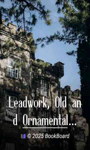 Leadwork, Old and Ornamental and for the most part English by W. R. Lethaby