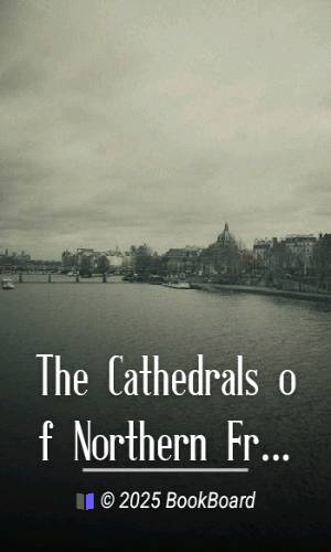 The Cathedrals of Northern France by M. F. Mansfield