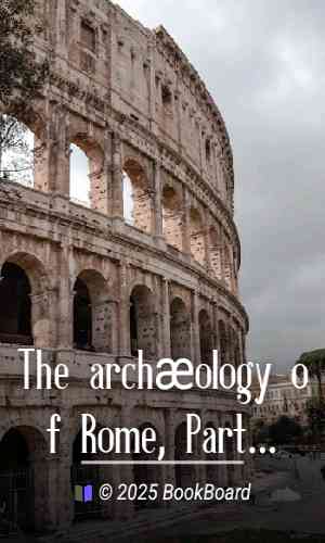 The archæology of Rome, Part 7 : The Flavian amphitheatre, commonly called the…
