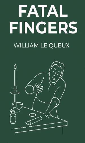 Fatal fingers : A mystery by William Le Queux