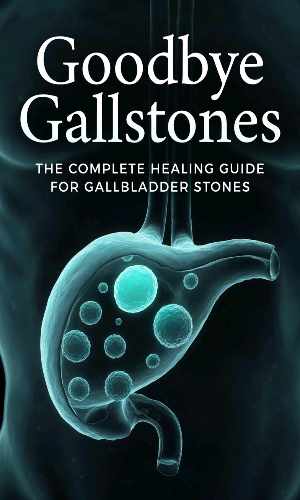Goodbye Gallstones: The Complete Healing Guide for Gallbladder Stones