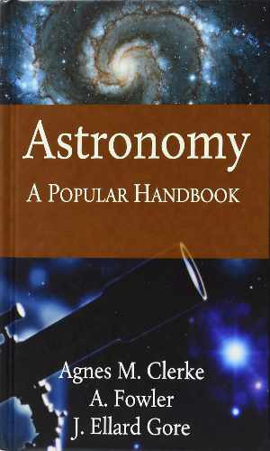 Astronomy by Agnes M. Clerke, A. Fowler, and J. Ellard Gore