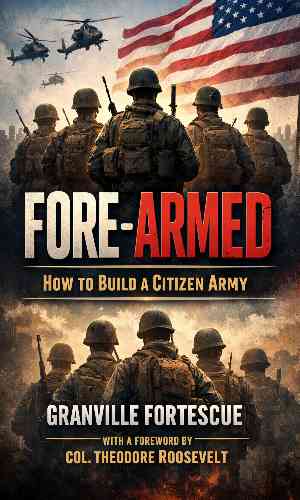 Fore-armed : How to build a citizen army by Granville Fortescue