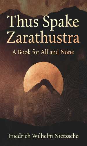Thus Spake Zarathustra: A Book for All and None by Friedrich Wilhelm Nietzsche