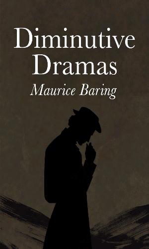 Diminutive dramas by Maurice Baring