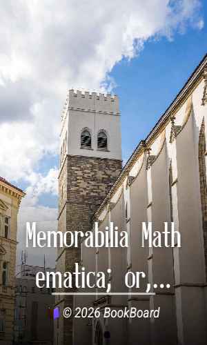Memorabilia Mathematica; or, the Philomath`s Quotation-Book by Moritz