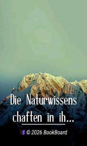 Die Naturwissenschaften in ihrer Entwicklung und in ihrem Zusammenhange, II.…