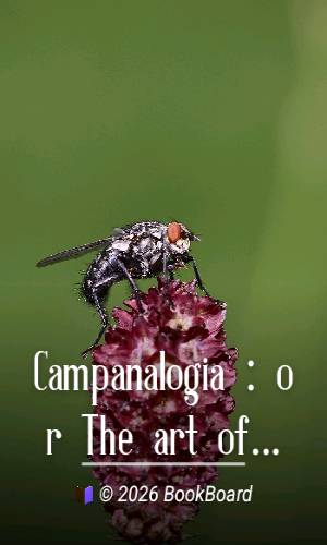 Campanalogia : or The art of ringing improved : with plain and easie rules to…
