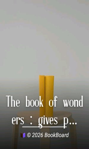 The book of wonders : gives plain and simple answers to the thousands of…