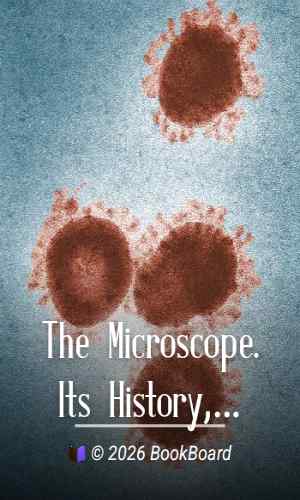 The Microscope. Its History, Construction, and Application 15th ed. by Jabez Hogg