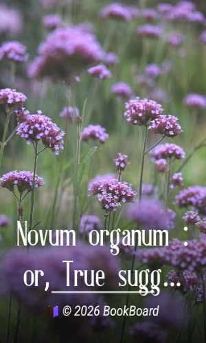 Novum organum : or, True suggestions for the interpretation of nature by Bacon