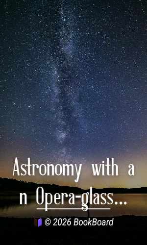 Astronomy with an Opera-glass by Garrett Putman Serviss