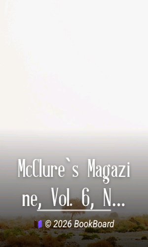 McClure`s Magazine, Vol. 6, No. 5, April, 1896 by Various