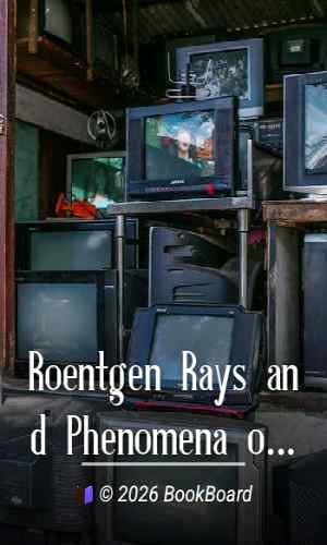 Roentgen Rays and Phenomena of the Anode and Cathode. by Edward P. Thompson