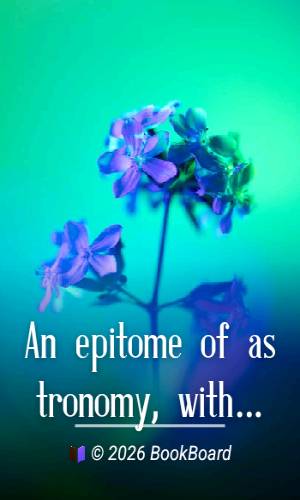 An epitome of astronomy, with the new discoveries by William Walker
