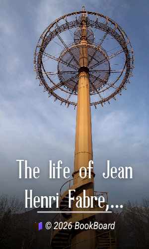 The life of Jean Henri Fabre, the entomologist, 1823-1910 by Augustin Fabre