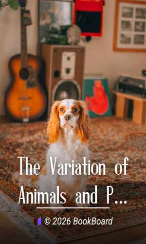 The Variation of Animals and Plants Under Domestication, Vol. I. by Charles Darwin