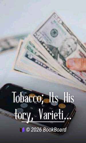 Tobacco; Its History, Varieties, Culture, Manufacture and Commerce by Billings