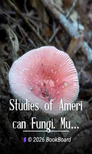 Studies of American Fungi. Mushrooms, Edible, Poisonous, etc. by Atkinson