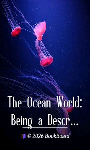 The Ocean World: Being a Description of the Sea and Its Living Inhabitants.