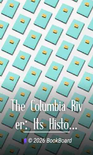 The Columbia River: Its History, Its Myths, Its Scenery, Its Commerce by Lyman