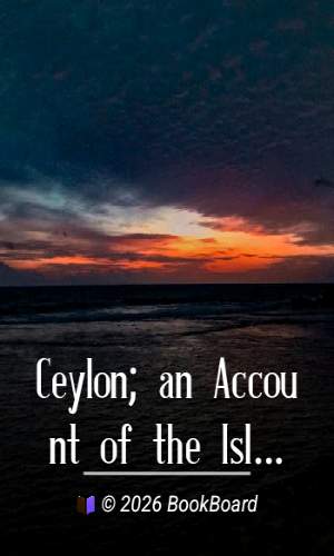 Ceylon; an Account of the Island Physical, Historical, and by Tennent