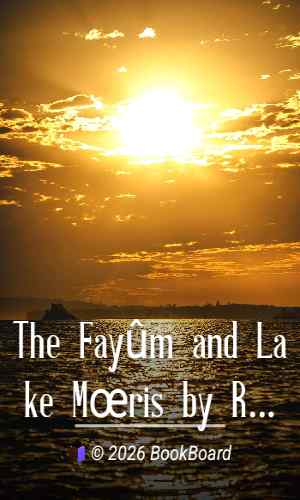 The Fayûm and Lake Mœris by R. H. Brown